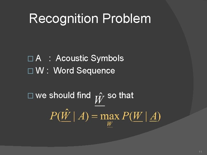 Recognition Problem �A : Acoustic Symbols � W : Word Sequence � we should