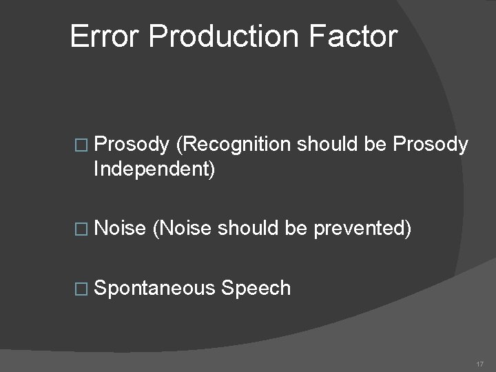 Error Production Factor � Prosody (Recognition should be Prosody Independent) � Noise (Noise should