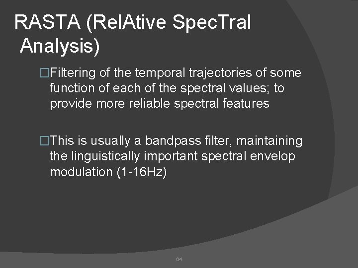 RASTA (Rel. Ative Spec. Tral Analysis) �Filtering of the temporal trajectories of some function