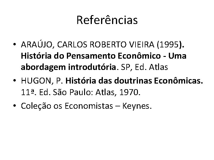 Referências • ARAÚJO, CARLOS ROBERTO VIEIRA (1995). História do Pensamento Econômico - Uma abordagem