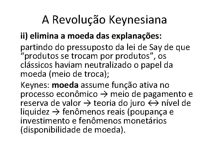 A Revolução Keynesiana ii) elimina a moeda das explanações: partindo do pressuposto da lei
