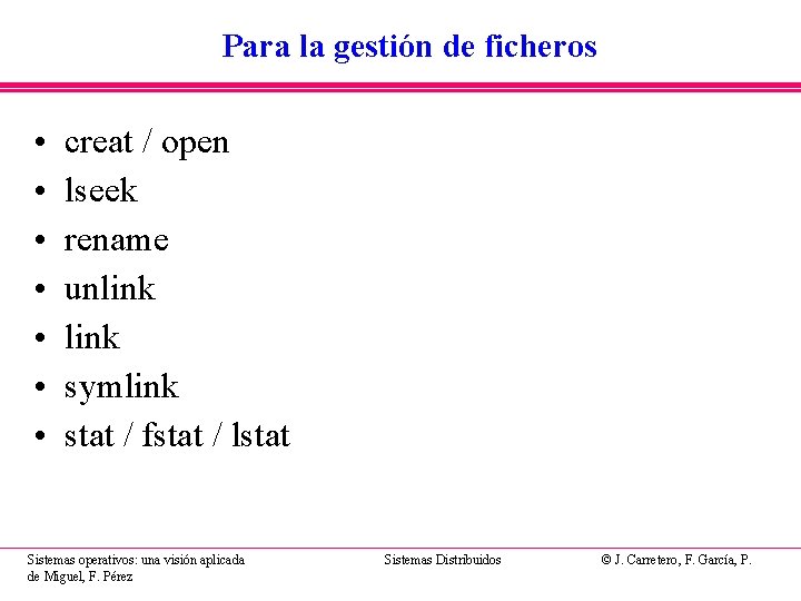 Para la gestión de ficheros • • creat / open lseek rename unlink symlink