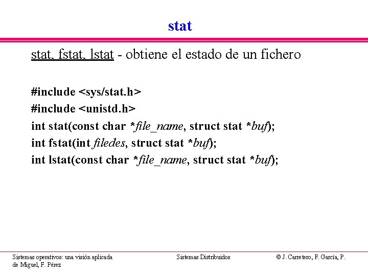 stat, fstat, lstat - obtiene el estado de un fichero #include <sys/stat. h> #include