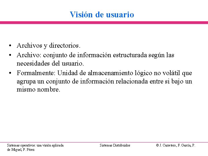 Visión de usuario • Archivos y directorios. • Archivo: conjunto de información estructurada según