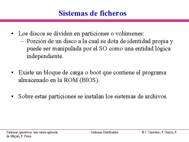 Sistemas de ficheros • Los discos se dividen en particiones o volúmenes: – Porción