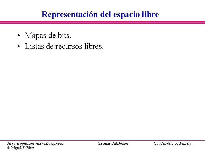 Representación del espacio libre • Mapas de bits. • Listas de recursos libres. Sistemas