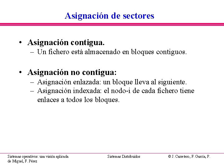 Asignación de sectores • Asignación contigua. – Un fichero está almacenado en bloques contiguos.