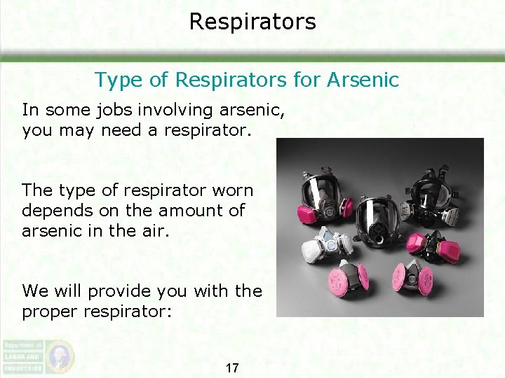 Respirators Type of Respirators for Arsenic In some jobs involving arsenic, you may need Respirators Type of Respirators for Arsenic In some jobs involving arsenic, you may need