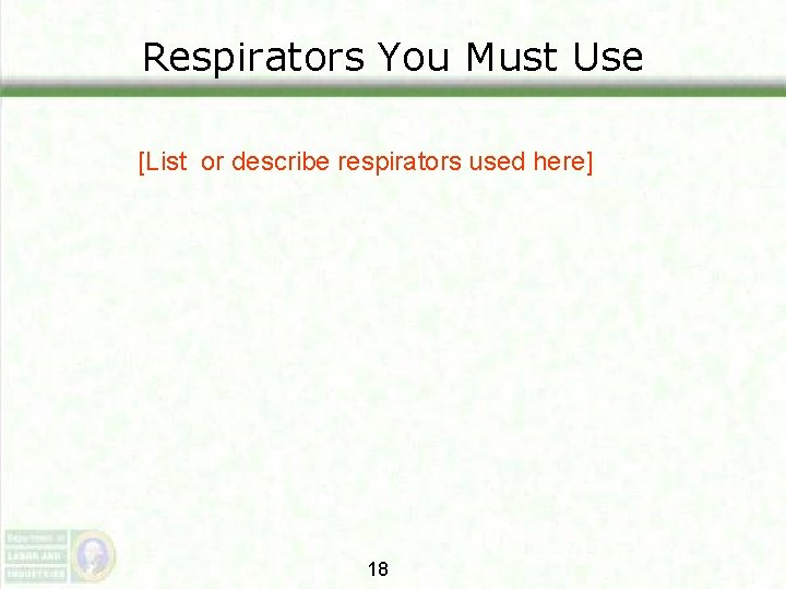 Respirators You Must Use [List or describe respirators used here] 18 