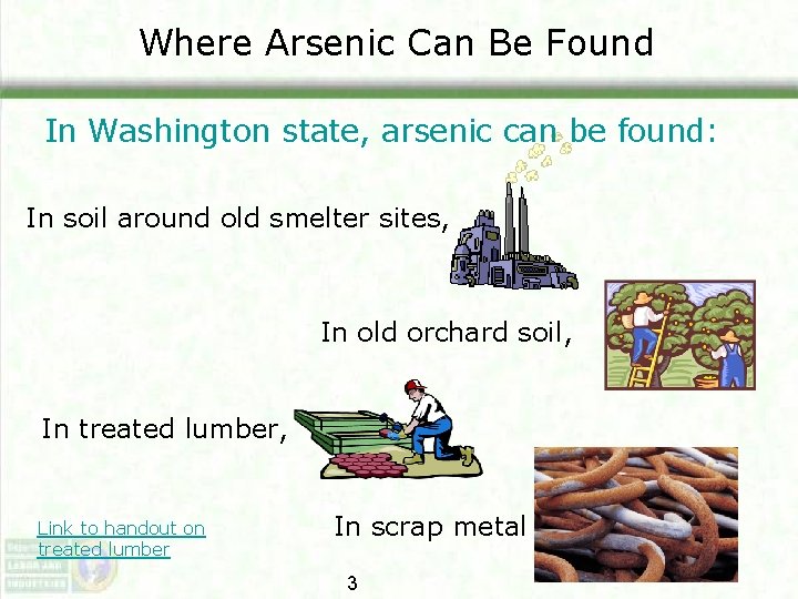 Where Arsenic Can Be Found In Washington state, arsenic can be found: In soil Where Arsenic Can Be Found In Washington state, arsenic can be found: In soil