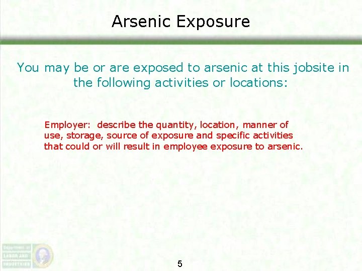 Arsenic Exposure You may be or are exposed to arsenic at this jobsite in Arsenic Exposure You may be or are exposed to arsenic at this jobsite in