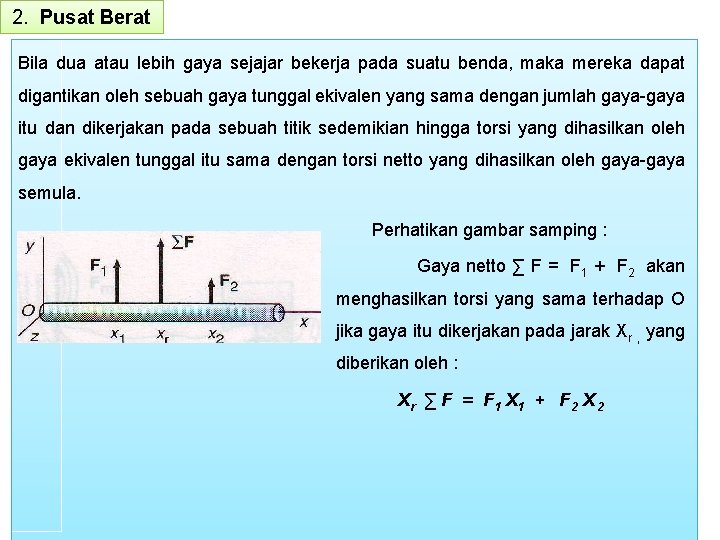 2. Pusat Berat Bila dua atau lebih gaya sejajar bekerja pada suatu benda, maka