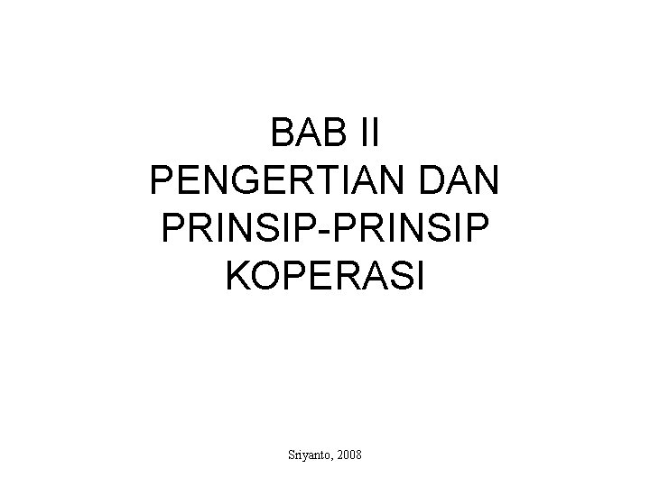 BAB II PENGERTIAN DAN PRINSIP-PRINSIP KOPERASI Sriyanto, 2008 