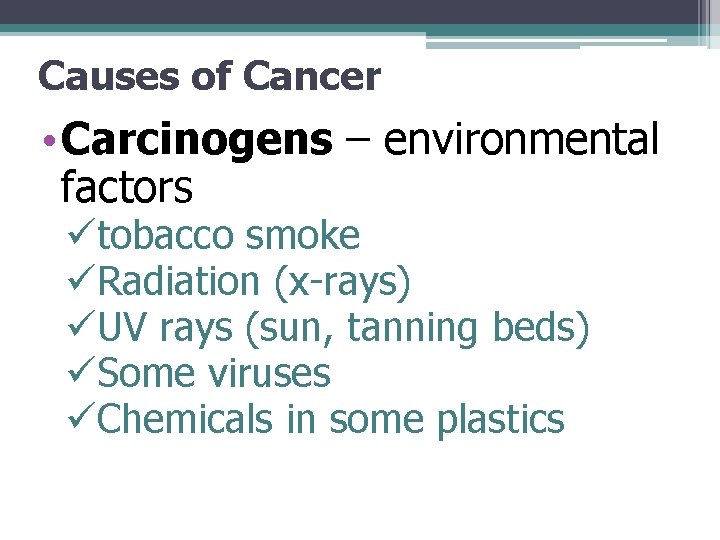 Causes of Cancer • Carcinogens – environmental factors ütobacco smoke üRadiation (x-rays) üUV rays