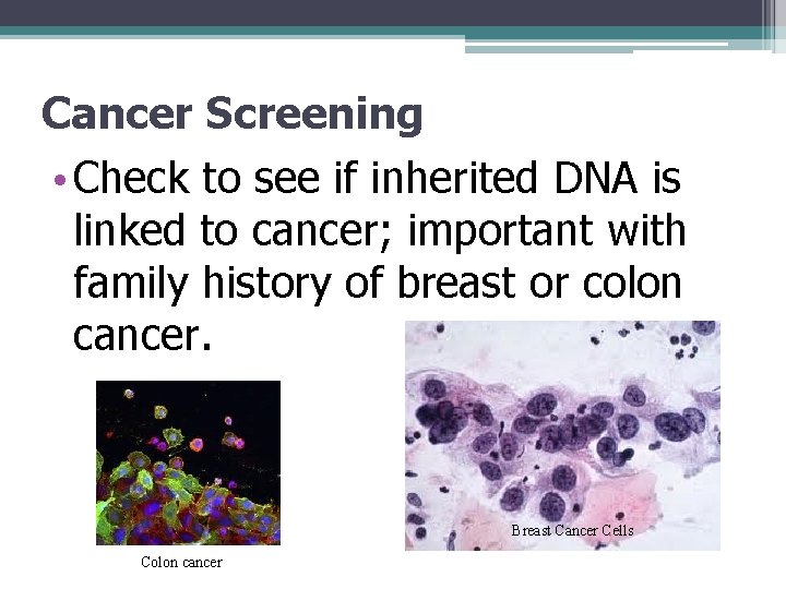 Cancer Screening • Check to see if inherited DNA is linked to cancer; important