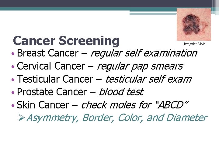 Cancer Screening Irregular Mole • Breast Cancer – regular self examination • Cervical Cancer