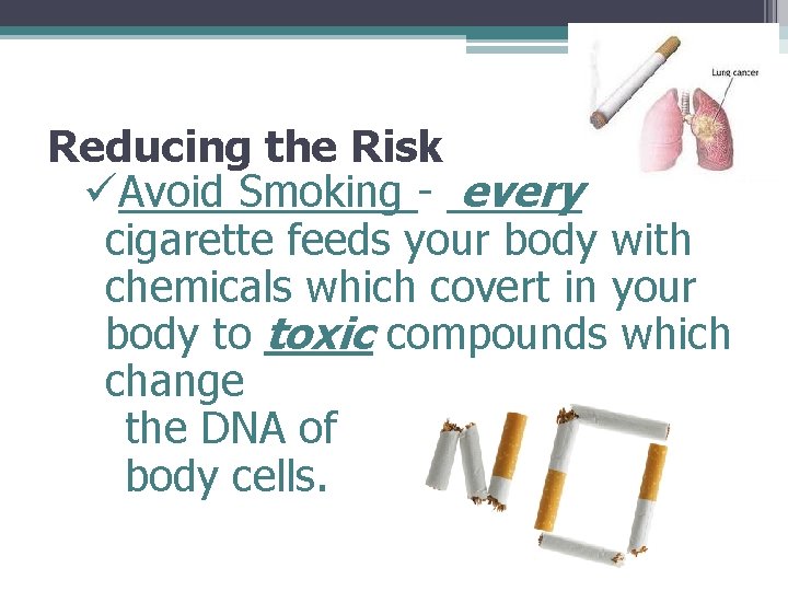 Reducing the Risk üAvoid Smoking - every cigarette feeds your body with chemicals which