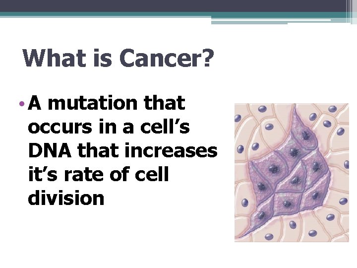 What is Cancer? • A mutation that occurs in a cell’s DNA that increases