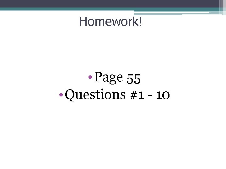 Homework! • Page 55 • Questions #1 - 10 