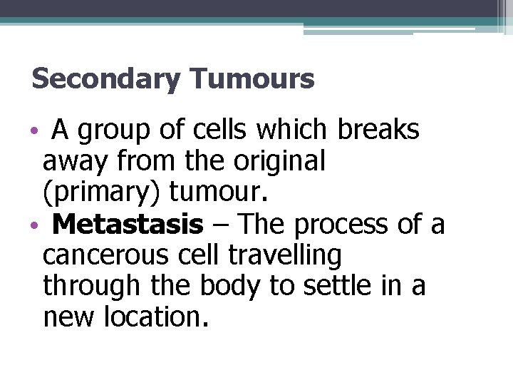 Secondary Tumours • A group of cells which breaks away from the original (primary)