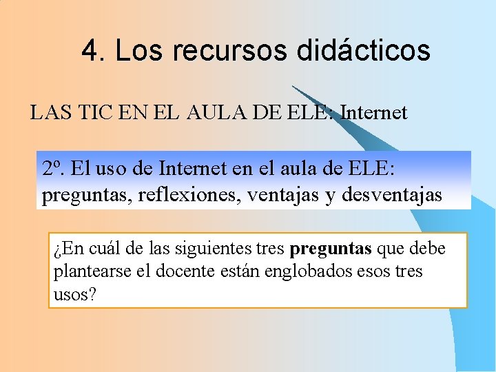 4. Los recursos didácticos LAS TIC EN EL AULA DE ELE: Internet 2º. El