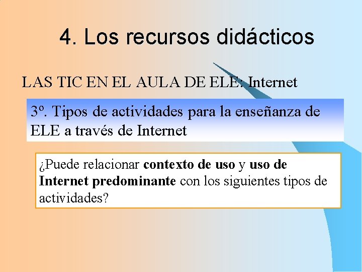 4. Los recursos didácticos LAS TIC EN EL AULA DE ELE: Internet 3º. Tipos