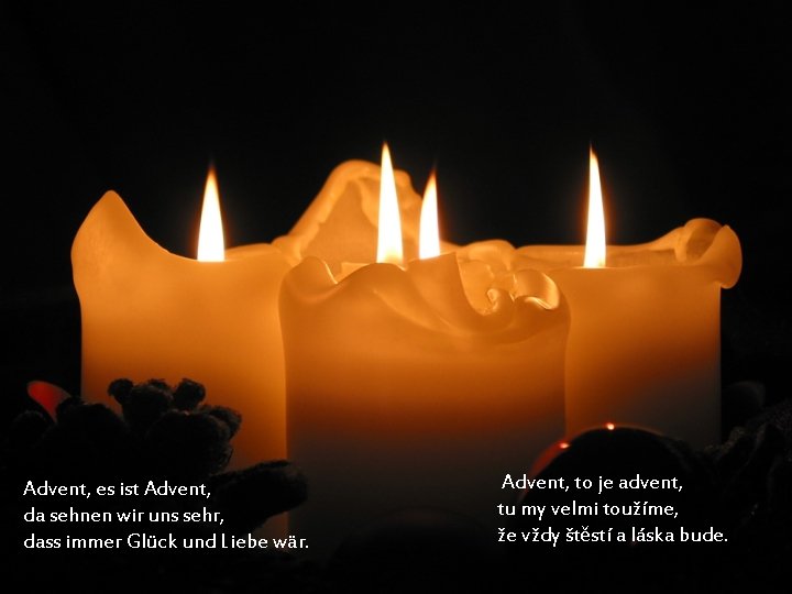 Advent, es ist Advent, da sehnen wir uns sehr, dass immer Glück und Liebe