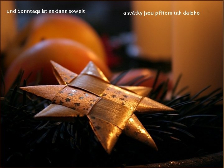 und Sonntags ist es dann soweit a svátky jsou přitom tak daleko 