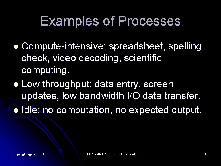Examples of Processes Compute-intensive: spreadsheet, spelling check, video decoding, scientific computing. l Low throughput:
