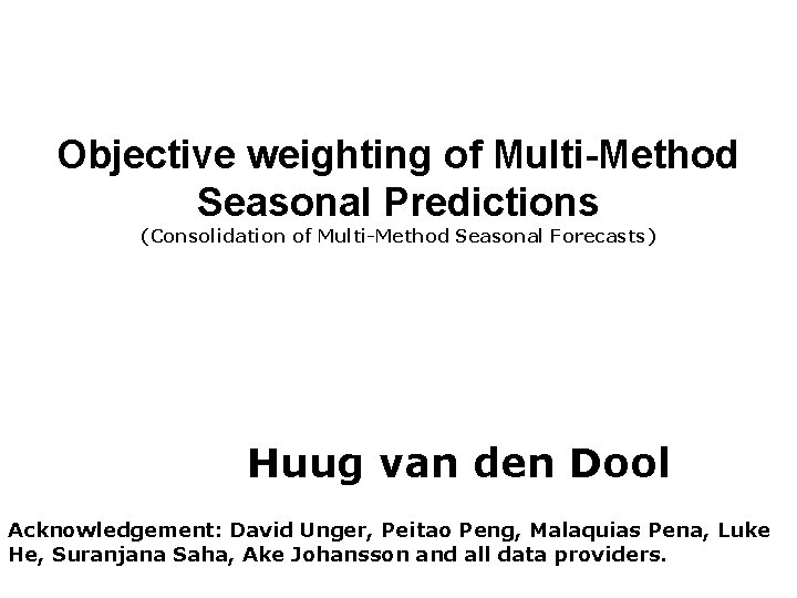 Objective weighting of Multi-Method Seasonal Predictions (Consolidation of Multi-Method Seasonal Forecasts) Huug van den