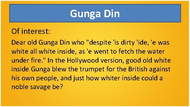 Gunga Din Of interest: Dear old Gunga Din who "despite 'is dirty 'ide, 'e