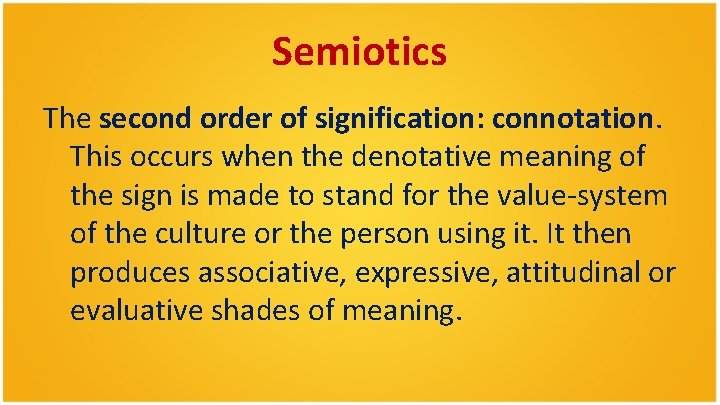 Semiotics The second order of signification: connotation. This occurs when the denotative meaning of