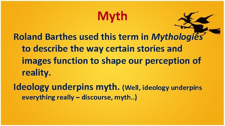 Myth Roland Barthes used this term in Mythologies to describe the way certain stories