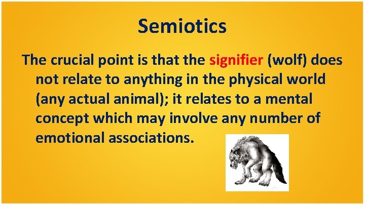 Semiotics The crucial point is that the signifier (wolf) does not relate to anything