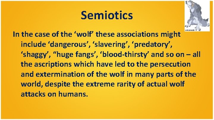 Semiotics In the case of the ‘wolf’ these associations might include ‘dangerous’, ‘slavering’, ‘predatory’,