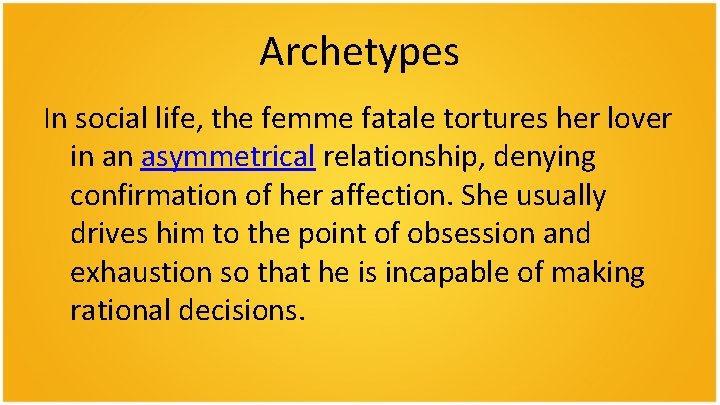 Archetypes In social life, the femme fatale tortures her lover in an asymmetrical relationship,