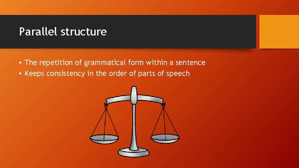 Parallel structure • The repetition of grammatical form within a sentence • Keeps consistency