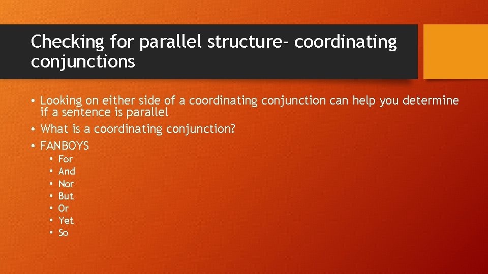 Checking for parallel structure- coordinating conjunctions • Looking on either side of a coordinating