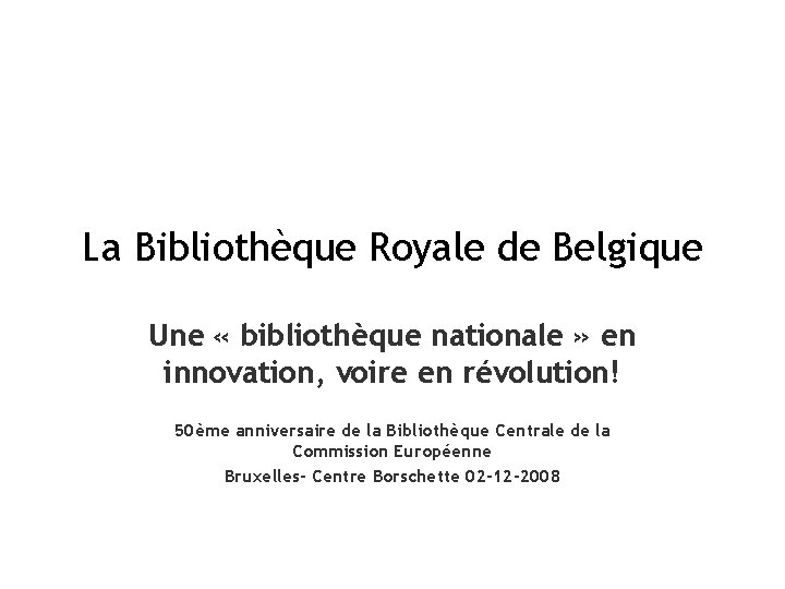 La Bibliothèque Royale de Belgique Une « bibliothèque nationale » en innovation, voire en