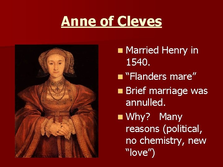 Anne of Cleves n Married Henry in 1540. n “Flanders mare” n Brief marriage