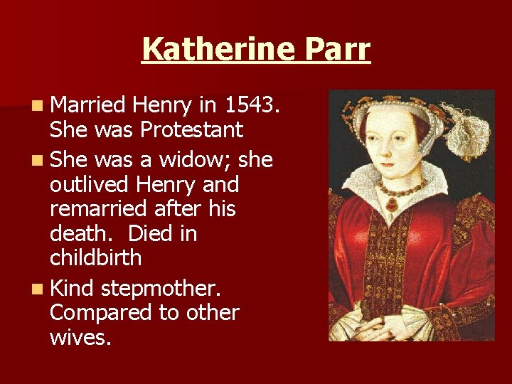 Katherine Parr n Married Henry in 1543. She was Protestant n She was a