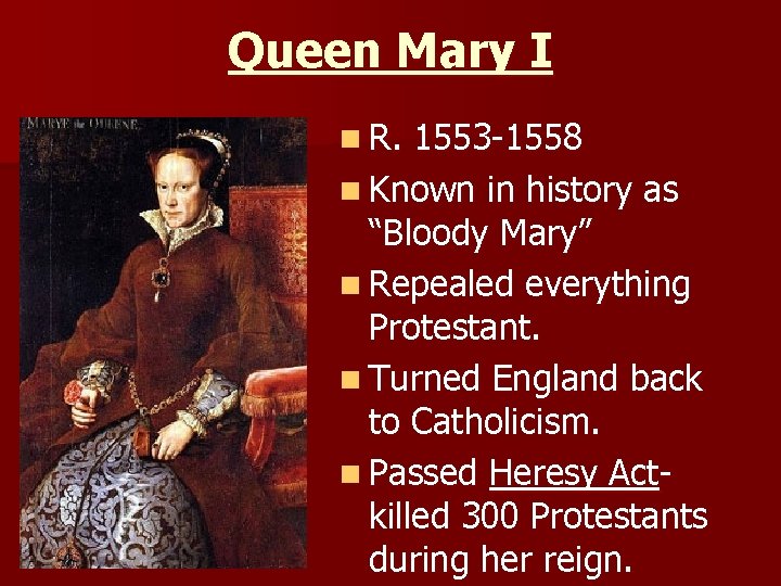 Queen Mary I n R. 1553 -1558 n Known in history as “Bloody Mary”