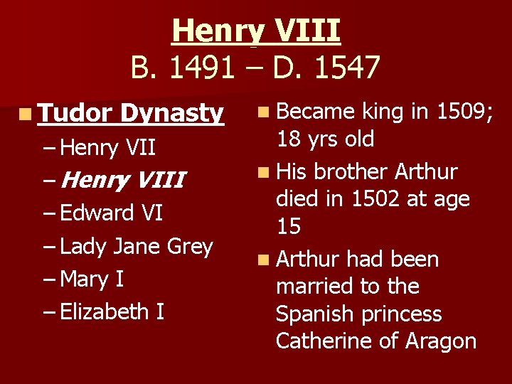 Henry VIII B. 1491 – D. 1547 n Tudor Dynasty – Henry VIII –