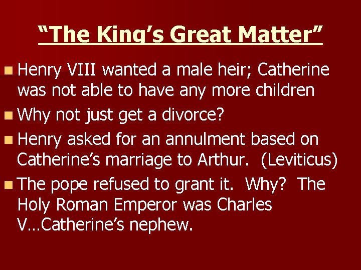 “The King’s Great Matter” n Henry VIII wanted a male heir; Catherine was not