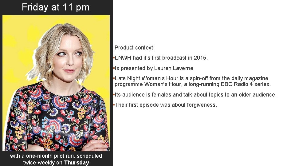 Friday at 11 pm Product context: §LNWH had it’s first broadcast in 2015. §Is