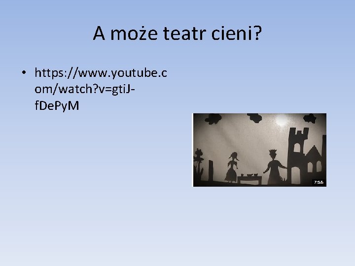 A może teatr cieni? • https: //www. youtube. c om/watch? v=gti. Jf. De. Py.