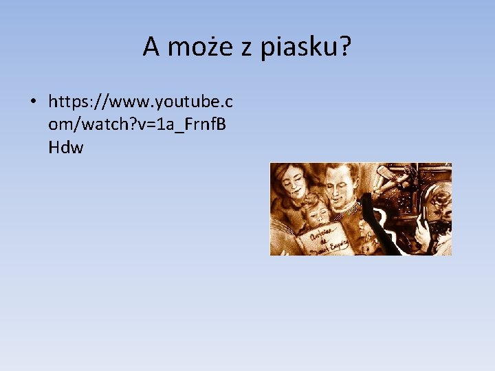 A może z piasku? • https: //www. youtube. c om/watch? v=1 a_Frnf. B Hdw