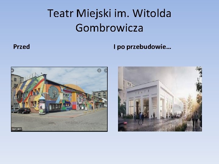 Teatr Miejski im. Witolda Gombrowicza Przed I po przebudowie… 