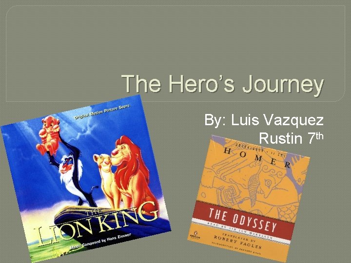 The Hero’s Journey By: Luis Vazquez Rustin 7 th 