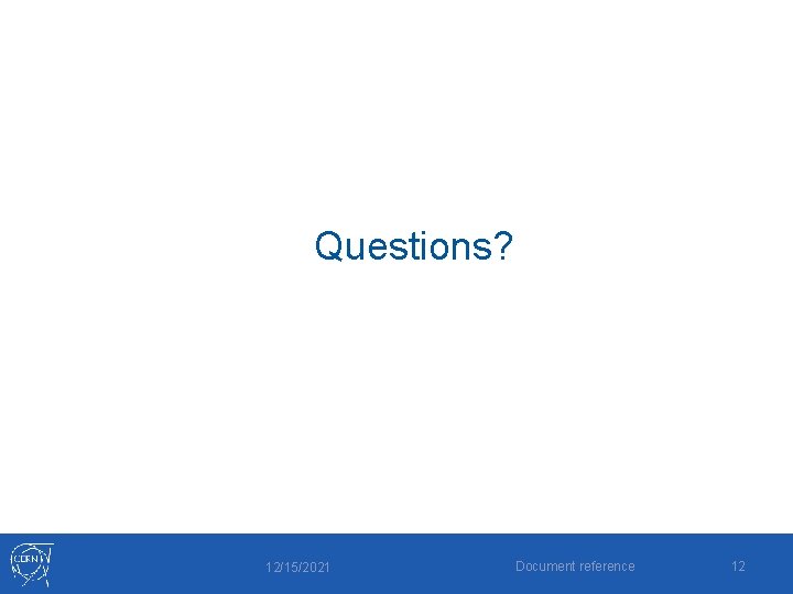 Questions? 12/15/2021 Document reference 12 Questions? 12/15/2021 Document reference 12